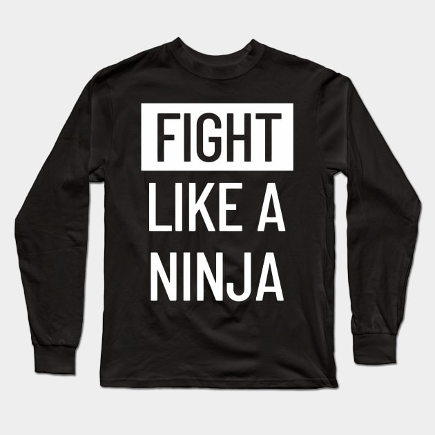 Fight Like A Ninja Long Sleeve T-Shirt by Ramateeshop